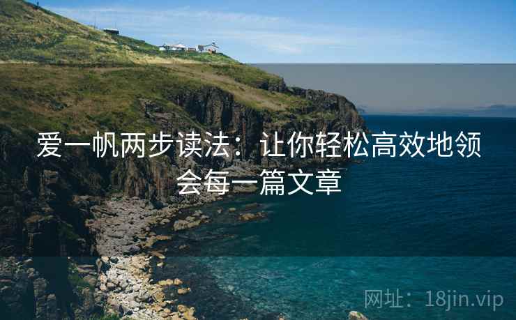 爱一帆两步读法：让你轻松高效地领会每一篇文章
