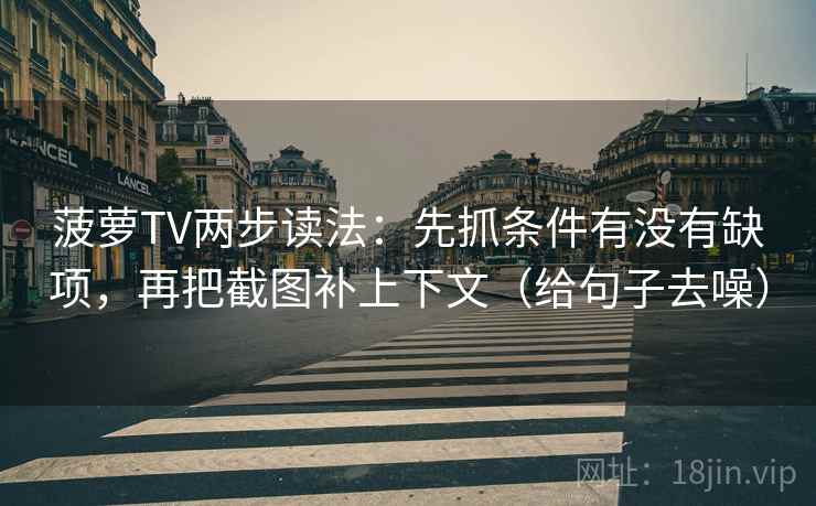 菠萝TV两步读法：先抓条件有没有缺项，再把截图补上下文（给句子去噪）  第2张
