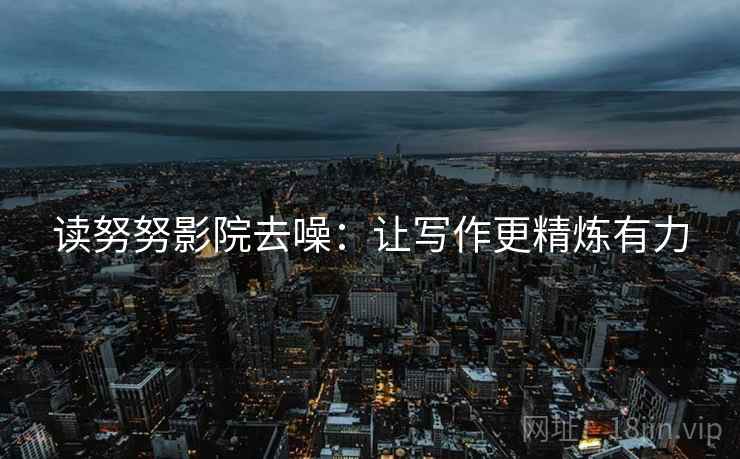 读努努影院去噪:让写作更精炼有力
