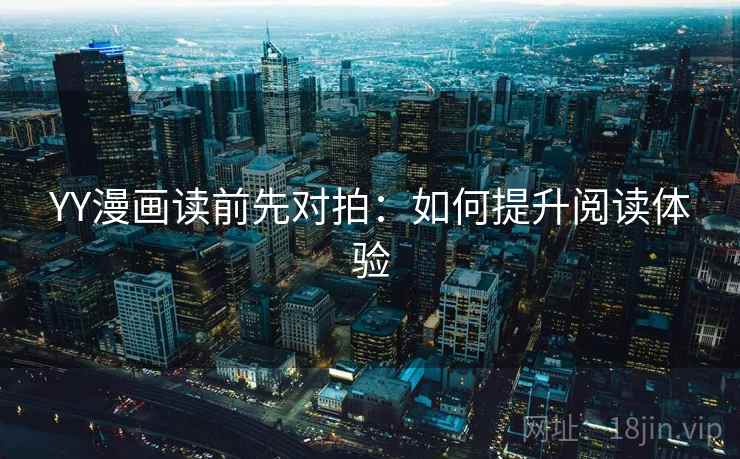 YY漫画读前先对拍:如何提升阅读体验