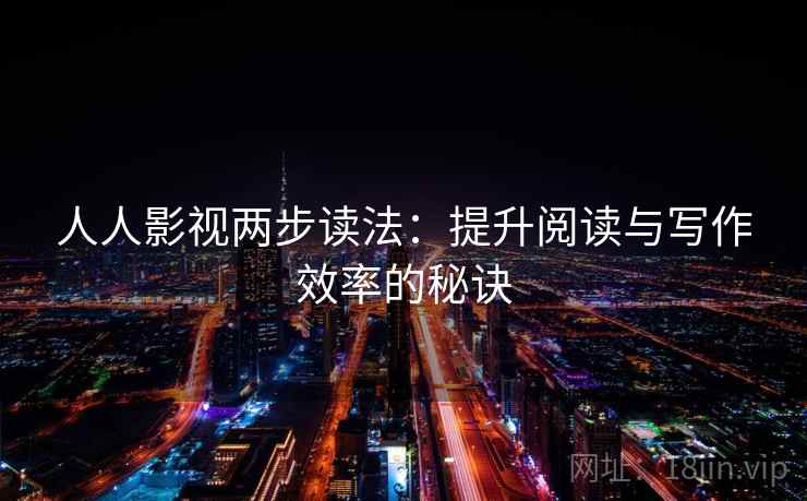 人人影视两步读法:提升阅读与写作效率的秘诀