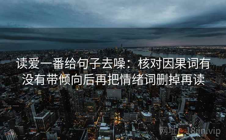 读爱一番给句子去噪:核对因果词有没有带倾向后再把情绪词删掉再读